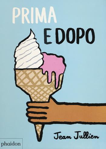 Prima e dopo. Ediz. a colori - Jean Jullien - Libro Phaidon 2017, Libri per bambini | Libraccio.it