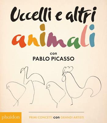 Uccelli e altri animali con Pablo Picasso. Primi concetti con grandi artisti. Ediz. illustrata  - Libro Phaidon 2017, Libri per bambini | Libraccio.it