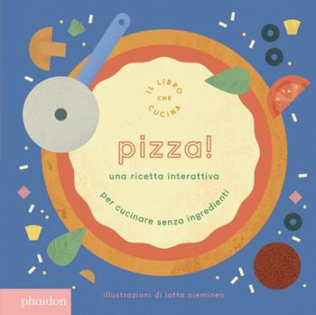 Pizza! Una ricetta interattiva. Ediz. a colori - Lotta Nieminen - Libro Phaidon 2017, Libri per bambini | Libraccio.it