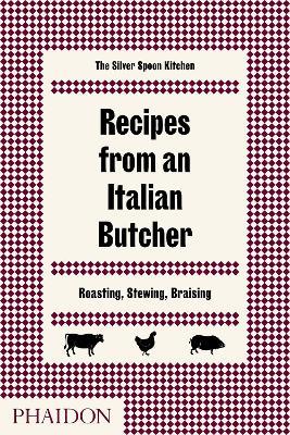 Recipes from an Italian butcher. Roasting, stewing, braising. The Silver Spoon kitchen  - Libro Phaidon 2017, Cucina | Libraccio.it
