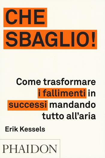 Che sbaglio! Come trasformare i fallimenti in successi mandando tutto all'aria. Ediz. a colori - Erik Kessels - Libro Phaidon 2017 | Libraccio.it