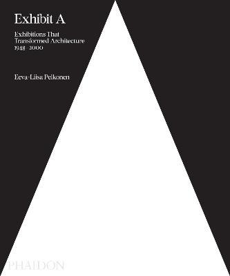 Exhibit A: exhibitions that transformed architecture, 1948-2000. Ediz. a colori - Eeva-Liisa Pelkonen - Libro Phaidon 2018, Architecture in Detail | Libraccio.it