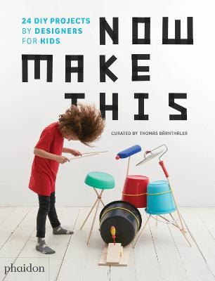 Now make this: 24 DIY projects by designers for kids  - Libro Phaidon 2018, Libri per bambini | Libraccio.it