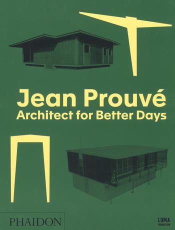 Jean Prouvé. Architect for better days. Ediz. illustrata  - Libro Phaidon 2018, Architecture in Detail | Libraccio.it