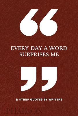 Every day a word surprises me & other quotes by writers  - Libro Phaidon 2018 | Libraccio.it