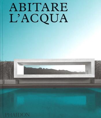 Abitare l'acqua. Ediz. a colori - James Taylor-Foster - Libro Phaidon 2018, Architecture in Detail | Libraccio.it