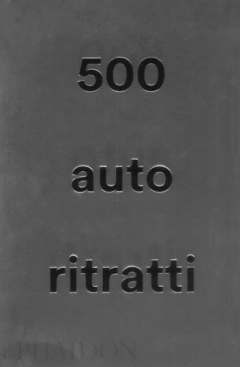500 autoritratti. Nuova ediz.  - Libro Phaidon 2018, Arte | Libraccio.it