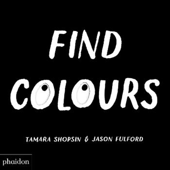 Find colours - Tamara Shopsin, Jason Fulford - Libro Phaidon 2018, Libri per bambini | Libraccio.it