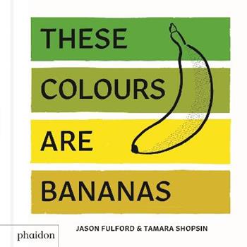 These colours are bananas. Ediz. a colori - Jason Fulford, Tamara Shopsin - Libro Phaidon 2018, Libri per bambini | Libraccio.it