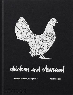 Chicken and charcoal. Yakitori, Yardbird, Hong Kong. Ediz. a colori - Matt Abergel - Libro Phaidon 2018, Cucina | Libraccio.it