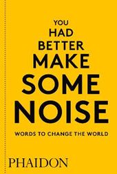 You had better make some noise. Words to change the world
