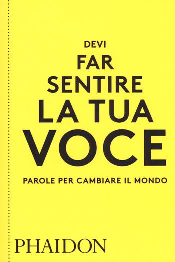 Devi far sentire la tua voce. Parole per cambiare il mondo  - Libro Phaidon 2018 | Libraccio.it