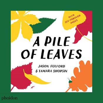 A pile of leaves. Ediz. a colori - Jason Fulford, Tamara Shopsin - Libro Phaidon 2018, Libri per bambini | Libraccio.it