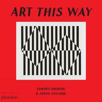 Art this way. Ediz. a colori - Tamara Shopsin, Jason Fulford - Libro Phaidon 2019, Libri per bambini | Libraccio.it