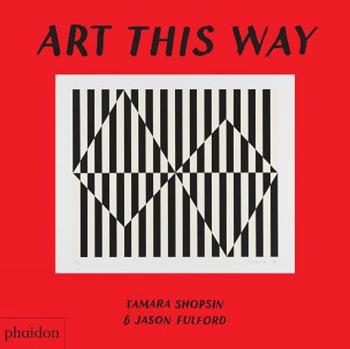 Art this way. Ediz. a colori - Tamara Shopsin, Jason Fulford - Libro Phaidon 2019, Libri per bambini | Libraccio.it