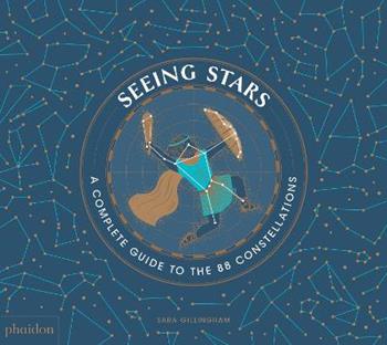 Seeing stars. A complete guide to the 88 constellations - Sara Gillingham - Libro Phaidon 2018, Libri per bambini | Libraccio.it
