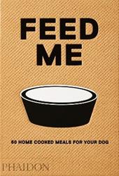 Feed me. 50 home cooked meals for your dog