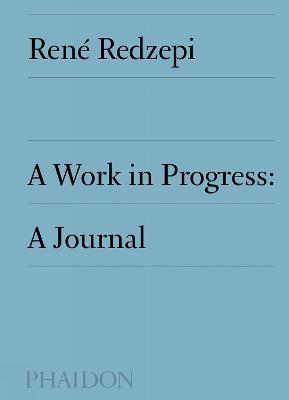 A work in progress: a journal - René Redzepi - Libro Phaidon 2019, Cucina | Libraccio.it