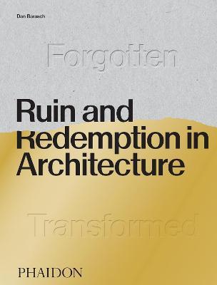Ruin and redemption in architecture. Ediz. illustrata - Dan Barasch - Libro Phaidon 2019 | Libraccio.it