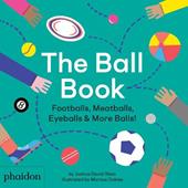 The ball book. Footballs, meatballs, eyeballs & more balls! Ediz. a colori