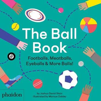The ball book. Footballs, meatballs, eyeballs & more balls! Ediz. a colori - Joshua David Stein, Mat Oakley - Libro Phaidon 2019, Libri per bambini | Libraccio.it