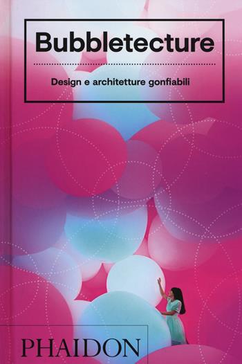 Bubbletecture. Design e architetture gonfiabili. Ediz. a colori - Sharon Francis - Libro Phaidon 2019 | Libraccio.it