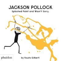 Jackson Pollock splashed paint and wasn't sorry - Fausto Gilberti - Libro Phaidon 2024 | Libraccio.it