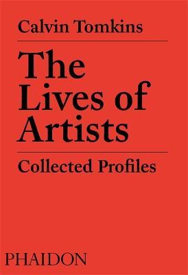 The lives of artists. Collected profiles - Calvin Tomkins - Libro Phaidon 2019, Arte | Libraccio.it