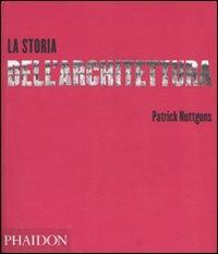 La storia dell'architettura. Ediz. illustrata - Patrick Nuttgens - Libro Phaidon 2007 | Libraccio.it
