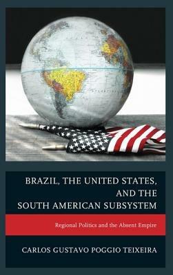 Brazil, the United States, and the South American Subsystem - Carlos Gustavo Poggio Teixeira - Libro Lexington Books | Libraccio.it