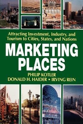 Marketing Places - Philip Kotler, Donald H. Haider, Irving Rein - Libro Simon & Schuster | Libraccio.it