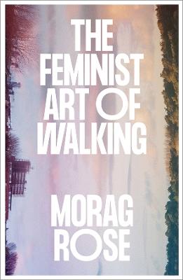 The Feminist Art of Walking - Morag Rose - Libro Pluto Press | Libraccio.it