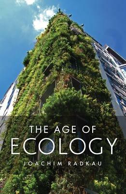 The Age of Ecology - Joachim Radkau - Libro John Wiley and Sons Ltd | Libraccio.it