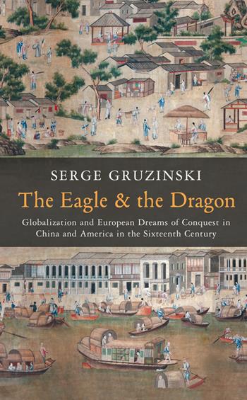 The Eagle and the Dragon - Serge Gruzinski - Libro John Wiley and Sons Ltd | Libraccio.it