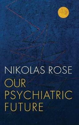 Our Psychiatric Future - Nikolas Rose - Libro John Wiley and Sons Ltd | Libraccio.it