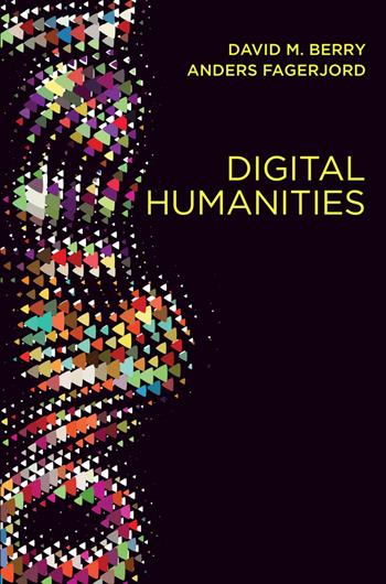 Digital Humanities - David M. Berry, Anders Fagerjord - Libro John Wiley and Sons Ltd | Libraccio.it