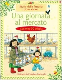 Una giornata al mercato - Heather Amery, Stephen Cartwright - Libro Usborne 2007, Storie della fattoria | Libraccio.it
