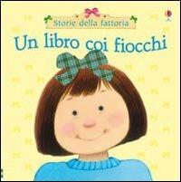 Un libro coi fiocchi. Ediz. illustrata - Fiona Watt - Libro Usborne 2008, Storie della fattoria | Libraccio.it