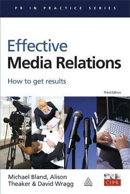 Effective Media Relations - Michael Bland, Alison Theaker, David Wragg - Libro Kogan Page Ltd, PR In Practice | Libraccio.it