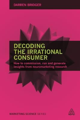 Decoding the Irrational Consumer - Darren Bridger - Libro Kogan Page Ltd, Marketing Science | Libraccio.it