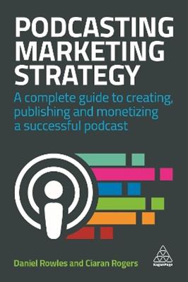 Podcasting Marketing Strategy - Daniel Rowles, Ciaran Rogers - Libro Kogan Page Ltd | Libraccio.it