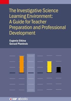 The Investigative Science Learning Environment: A Guide for Teacher Preparation and Professional Development - Eugenia Etkina, Gorazd Planinsic - Libro Institute of Physics Publishing, IOP ebooks | Libraccio.it