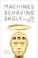 Machines Behaving Badly - Toby Walsh - Libro The History Press Ltd | Libraccio.it