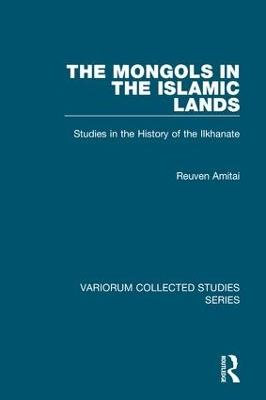 The Mongols in the Islamic Lands - Reuven Amitai - Libro Taylor & Francis Ltd, Variorum Collected Studies | Libraccio.it