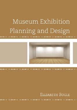 Museum Exhibition Planning and Design - Elizabeth Bogle - Libro AltaMira Press | Libraccio.it