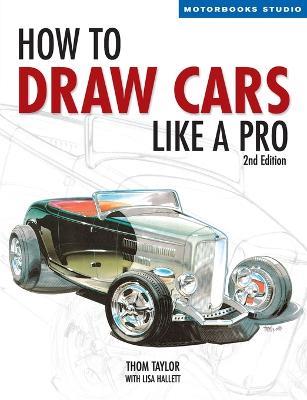 How to Draw Cars Like a Pro, 2nd Edition - Thom Taylor, Lisa Hallett - Libro Quarto Publishing Group USA Inc, Motorbooks Studio | Libraccio.it