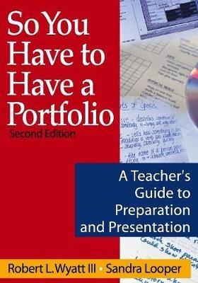So You Have to Have a Portfolio - Robert L. Wyatt, Sandra K. Looper - Libro SAGE Publications Inc | Libraccio.it