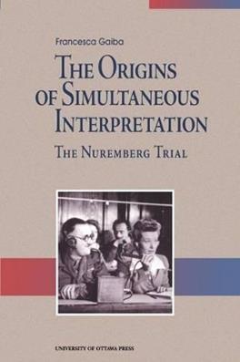 The Origins of Simultaneous Interpretation - Francesca Gaiba - Libro University of Ottawa Press, Perspectives on Translation | Libraccio.it