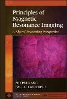 Principles of Magnetic Resonance Imaging - Zhi-Pei Liang, Paul C. Lauterbur - Libro John Wiley & Sons Inc, IEEE Press Series on Biomedical Engineering | Libraccio.it