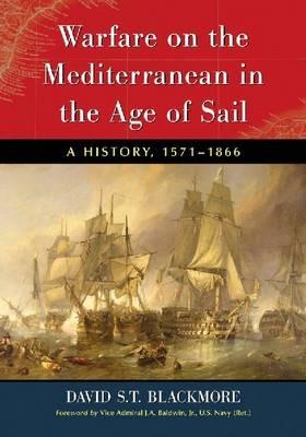 Warfare on the Mediterranean in the Age of Sail - David S.T. Blackmore - Libro McFarland & Co Inc | Libraccio.it